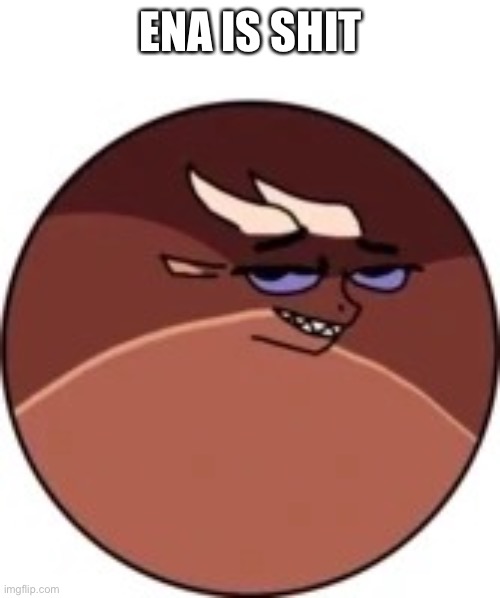 Deltaball | ENA IS SHIT | image tagged in deltaball | made w/ Imgflip meme maker