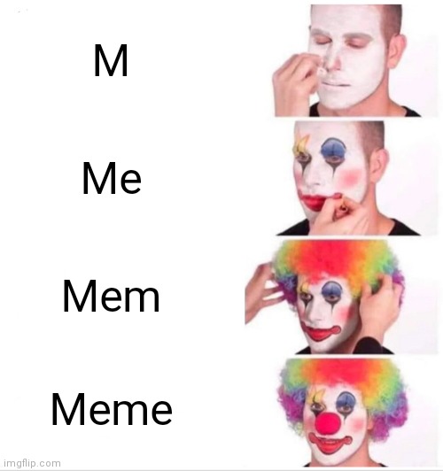 Clown Applying Makeup Meme | M; Me; Mem; Meme | image tagged in memes,clown applying makeup | made w/ Imgflip meme maker