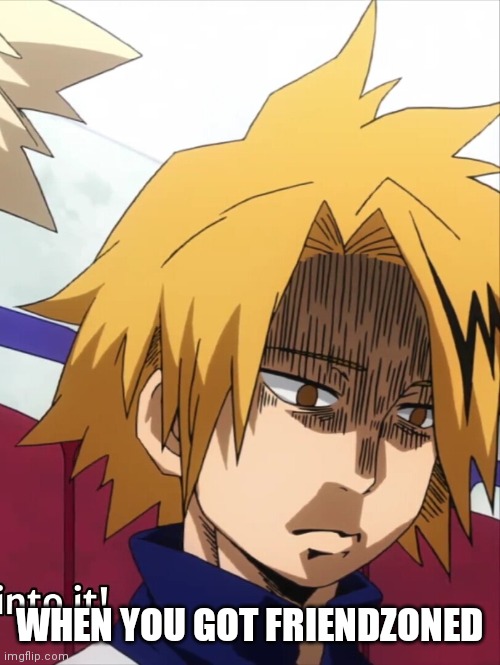 Kaminari Sad Face | WHEN YOU GOT FRIENDZONED | image tagged in kaminari sad face | made w/ Imgflip meme maker