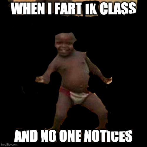 TOOT | WHEN I FART IN CLASS; AND NO ONE NOTICES | image tagged in memes,third world success kid | made w/ Imgflip meme maker