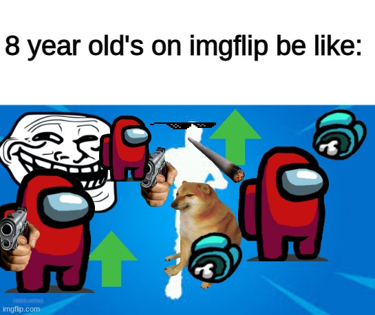 Why do I see memes that have this many images | 8 year old's on imgflip be like: | image tagged in cringe,funny,memes | made w/ Imgflip meme maker
