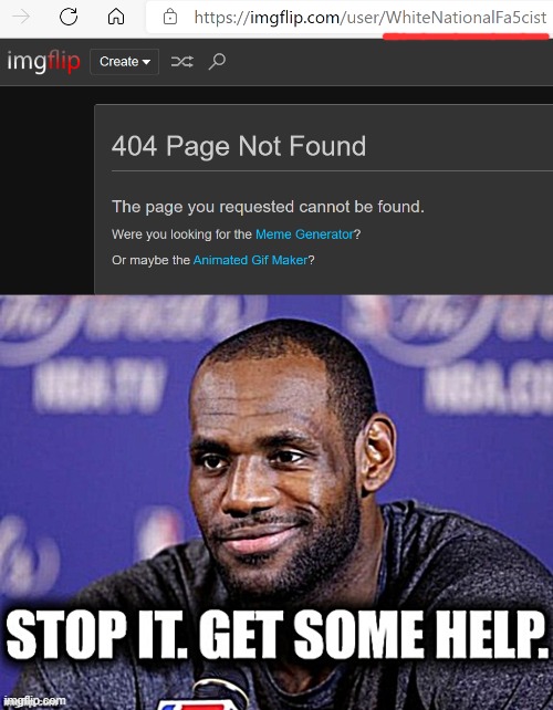 Lebron has words for you | image tagged in whitenationalfa5cist 404'd,lebron james stop it get some help sharpened | made w/ Imgflip meme maker