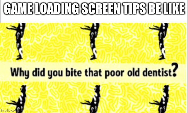 Heehehehe | GAME LOADING SCREEN TIPS BE LIKE | image tagged in funny,games | made w/ Imgflip meme maker