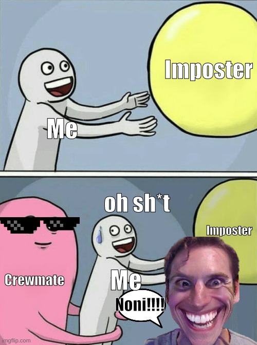 Botton right | Imposter; Me; oh sh*t; Imposter; Crewmate; Me; Noni!!!! | image tagged in memes,running away balloon | made w/ Imgflip meme maker