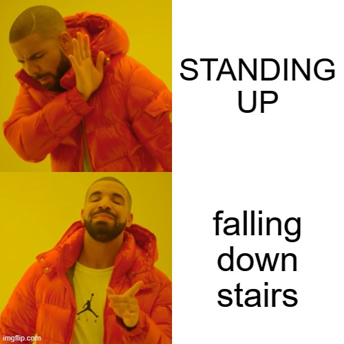 Drake Hotline Bling | STANDING UP; falling down stairs | image tagged in memes,drake hotline bling | made w/ Imgflip meme maker