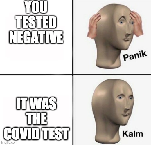 panik kalm | YOU TESTED NEGATIVE; IT WAS THE COVID TEST | image tagged in panik kalm | made w/ Imgflip meme maker