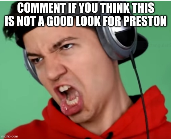 not a good look |  COMMENT IF YOU THINK THIS IS NOT A GOOD LOOK FOR PRESTON | image tagged in the preston meme face | made w/ Imgflip meme maker