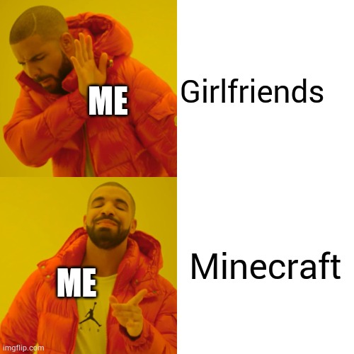 That's better | Girlfriends; ME; Minecraft; ME | image tagged in memes,drake hotline bling | made w/ Imgflip meme maker