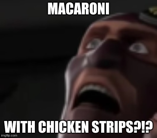 MACARONI; WITH CHICKEN STRIPS?!? | made w/ Imgflip meme maker