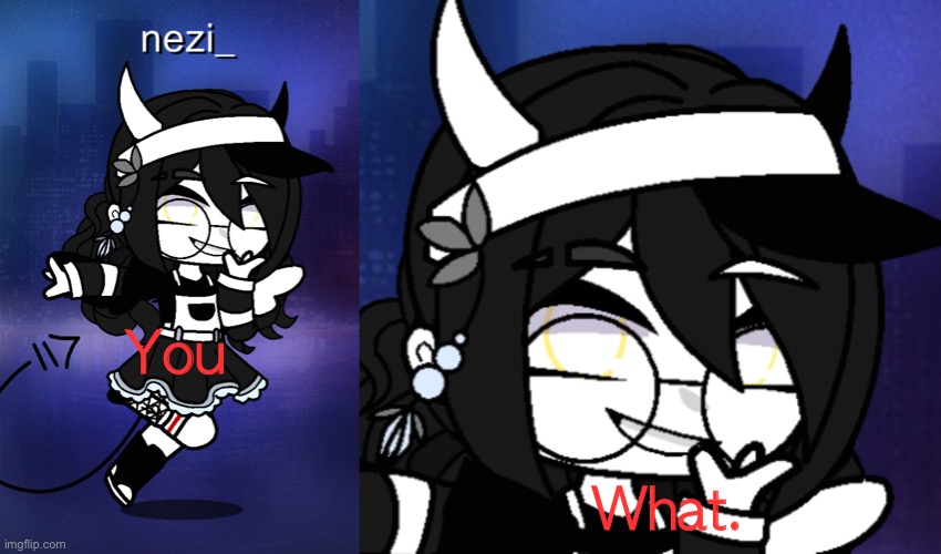 You; What. | image tagged in o | made w/ Imgflip meme maker