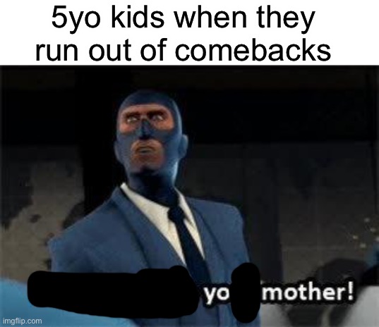 This is too true | 5yo kids when they run out of comebacks | image tagged in that would be your mother | made w/ Imgflip meme maker