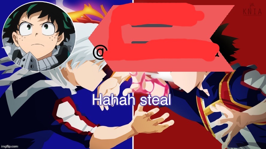 Bazooka's Deku vs. Todoroki template | Hahah steal | image tagged in bazooka's deku vs todoroki template | made w/ Imgflip meme maker