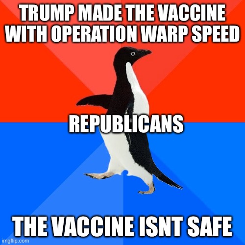 Idk if this has been done before |  TRUMP MADE THE VACCINE WITH OPERATION WARP SPEED; REPUBLICANS; THE VACCINE ISNT SAFE | image tagged in memes,socially awesome awkward penguin | made w/ Imgflip meme maker