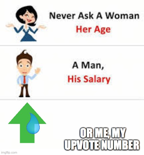 Don't ask. Just... don't. | OR ME, MY UPVOTE NUMBER | image tagged in never ask a woman her age | made w/ Imgflip meme maker