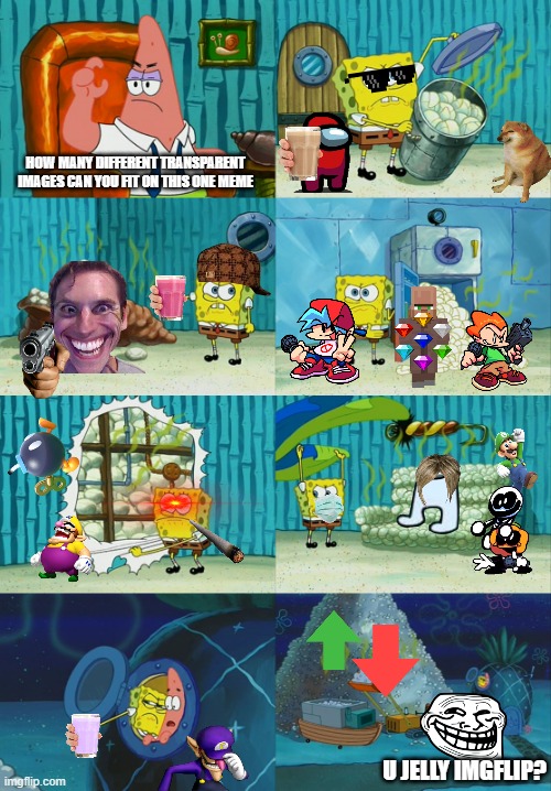 How many can you fit? |  HOW MANY DIFFERENT TRANSPARENT IMAGES CAN YOU FIT ON THIS ONE MEME; U JELLY IMGFLIP? | image tagged in spongebob pointing out obvious to patrick | made w/ Imgflip meme maker