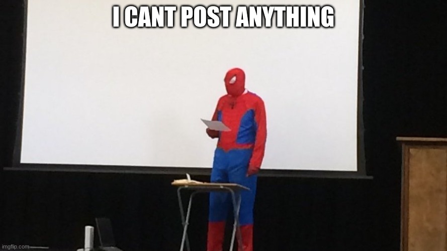 Why | I CANT POST ANYTHING | made w/ Imgflip meme maker