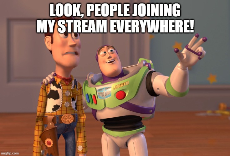 Also, go join my other stream, Random_Memes_for_us! |  LOOK, PEOPLE JOINING MY STREAM EVERYWHERE! | image tagged in memes,x x everywhere | made w/ Imgflip meme maker