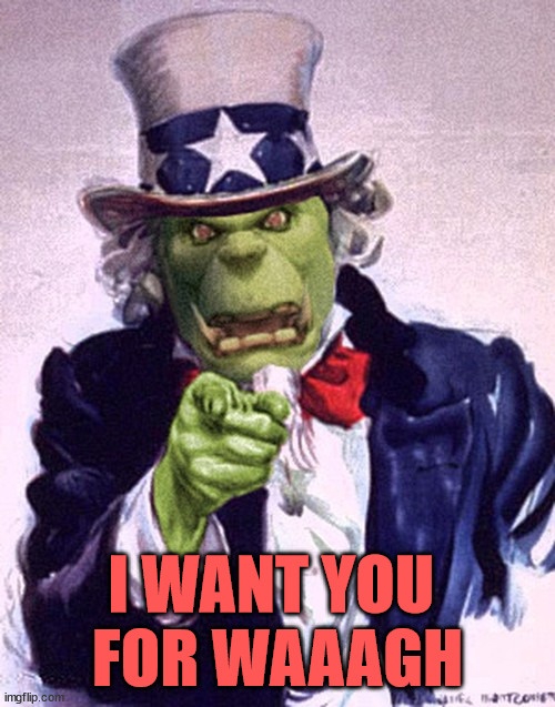 I want you for Waaagh | I WANT YOU 
FOR WAAAGH | image tagged in orc uncle sam | made w/ Imgflip meme maker