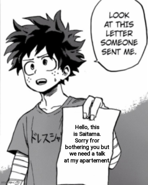 Deku letter | Hello, this is Saitama. Sorry fror bothering you but we need a talk at my apartement. | image tagged in deku letter | made w/ Imgflip meme maker