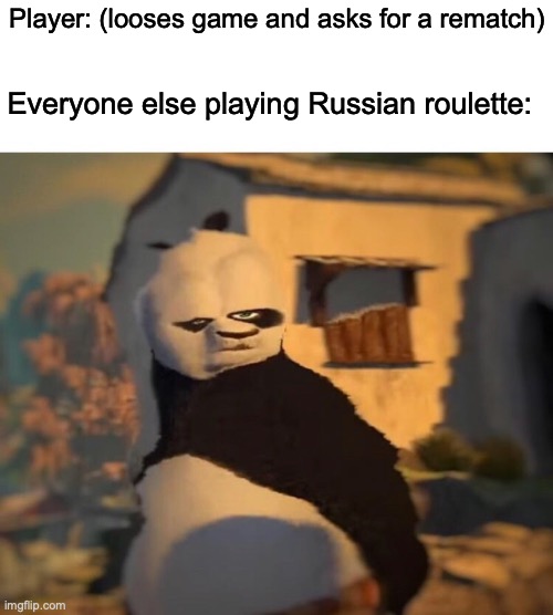 Drunk Kung Fu Panda | Player: (looses game and asks for a rematch); Everyone else playing Russian roulette: | image tagged in drunk kung fu panda | made w/ Imgflip meme maker