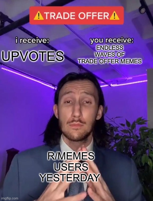 Trade Offer | ENDLESS WAVES OF TRADE OFFER MEMES; UPVOTES; R/MEMES USERS YESTERDAY | image tagged in trade offer,memes | made w/ Imgflip meme maker