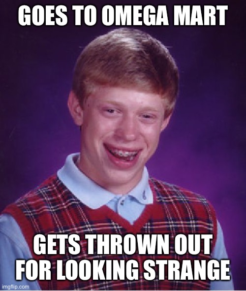Bad Luck Brian Meme | GOES TO OMEGA MART; GETS THROWN OUT FOR LOOKING STRANGE | image tagged in memes,bad luck brian,omega mart | made w/ Imgflip meme maker