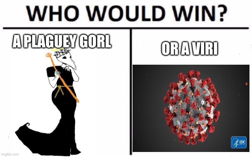 Who Would Win? Meme | A PLAGUEY GORL; OR A VIRI | image tagged in memes,who would win | made w/ Imgflip meme maker
