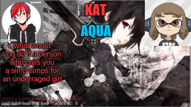 katxaqua | what would you do if a person who calls you a simp simps for an underraged girl | image tagged in katxaqua | made w/ Imgflip meme maker