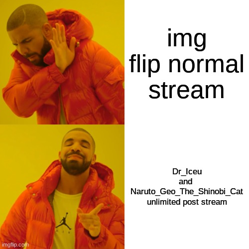 thank thank thank you you you | img flip normal stream; Dr_Iceu and 
Naruto_Geo_The_Shinobi_Cat unlimited post stream | image tagged in memes,drake hotline bling | made w/ Imgflip meme maker
