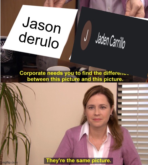 They're The Same Picture | Jason derulo | image tagged in memes,they're the same picture | made w/ Imgflip meme maker