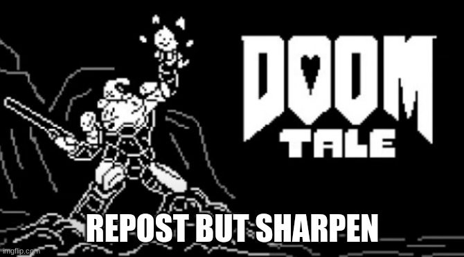 doomtale | REPOST BUT SHARPEN | image tagged in doomtale | made w/ Imgflip meme maker