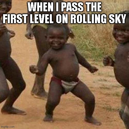 rolling sky | WHEN I PASS THE FIRST LEVEL ON ROLLING SKY | image tagged in memes,third world success kid,rolling sky | made w/ Imgflip meme maker