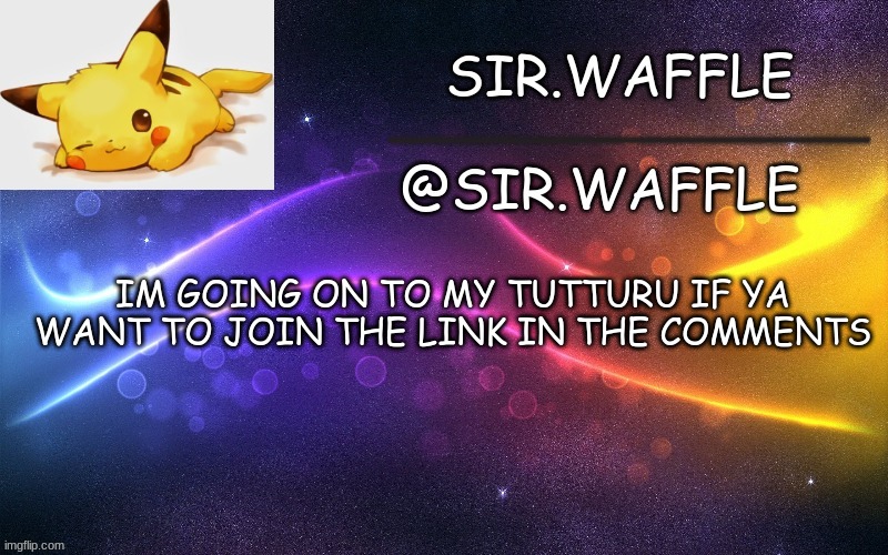 Sir.Waffle | IM GOING ON TO MY TUTTURU IF YA WANT TO JOIN THE LINK IN THE COMMENTS | image tagged in sir waffle | made w/ Imgflip meme maker