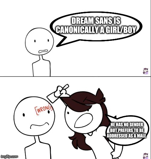 why are people stupid? | DREAM SANS IS CANONICALLY A GIRL/BOY; HE HAS NO GENDER BUT PREFERS TO BE ADDRESSED AS A MALE | image tagged in jaiden animation wrong | made w/ Imgflip meme maker