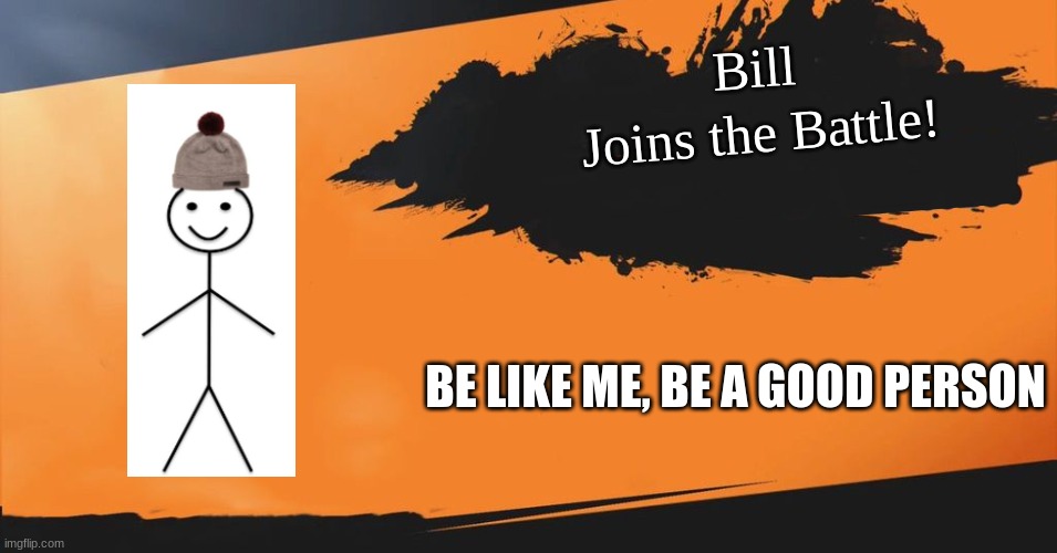 Smash Bros. | Bill; Joins the Battle! BE LIKE ME, BE A GOOD PERSON | image tagged in smash bros | made w/ Imgflip meme maker