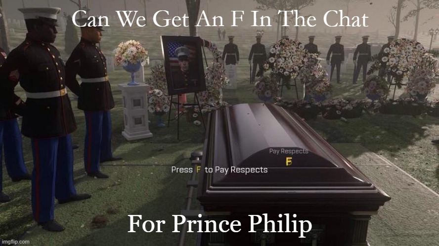 F's in the chat for Prince Philip | Can We Get An F In The Chat; For Prince Philip | image tagged in press f to pay respects | made w/ Imgflip meme maker