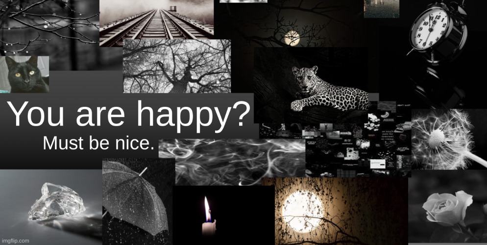 happiness? whats that? | image tagged in sad,depressed,send help | made w/ Imgflip meme maker