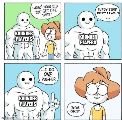 Krunker Players be like | I DIE BY A HACKER; KRUNKER PLAYERS; KRUNKER PLAYERS; KRUNKER PLAYERS | image tagged in i do one push-up,KrunkerIO | made w/ Imgflip meme maker