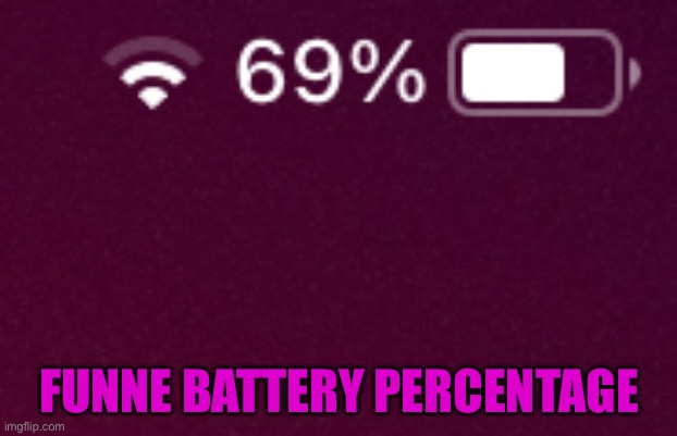 69% | FUNNE BATTERY PERCENTAGE | image tagged in memes,funny,69 | made w/ Imgflip meme maker