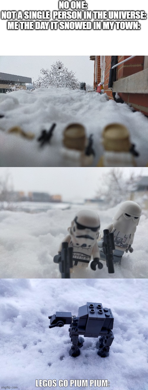 Legos go pium pium | NO ONE: 
NOT A SINGLE  PERSON IN THE UNIVERSE:
ME THE DAY IT SNOWED IN MY TOWN:; LEGOS GO PIUM PIUM: | image tagged in lego,snow,lego star wars,star wars | made w/ Imgflip meme maker