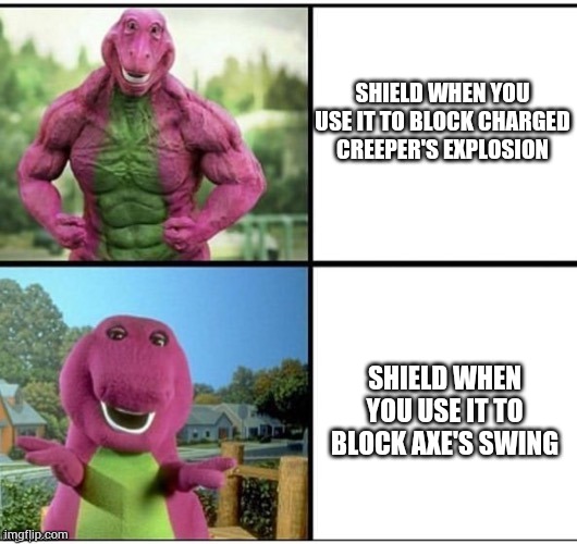 It makes no sense | SHIELD WHEN YOU USE IT TO BLOCK CHARGED CREEPER'S EXPLOSION; SHIELD WHEN YOU USE IT TO BLOCK AXE'S SWING | image tagged in ripped barney | made w/ Imgflip meme maker