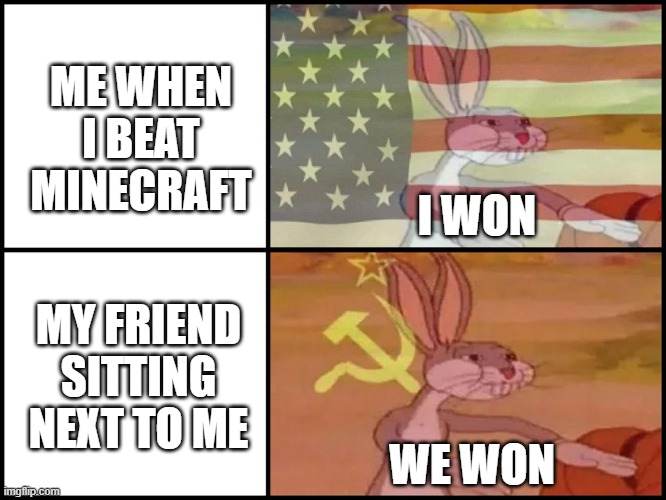 Capitalist and communist | ME WHEN I BEAT MINECRAFT; I WON; MY FRIEND SITTING NEXT TO ME; WE WON | image tagged in capitalist and communist,minecraft,ender dragon | made w/ Imgflip meme maker