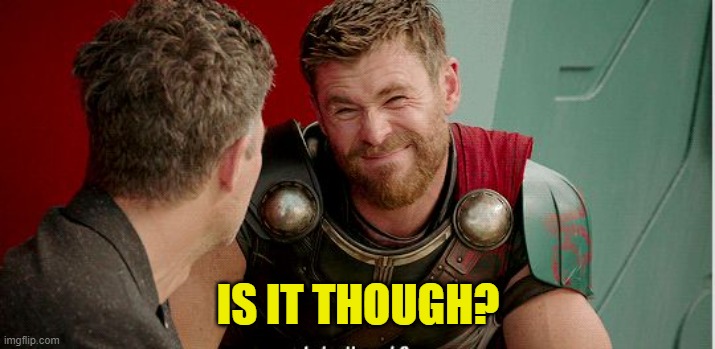 Thor is he though | IS IT THOUGH? | image tagged in thor is he though | made w/ Imgflip meme maker