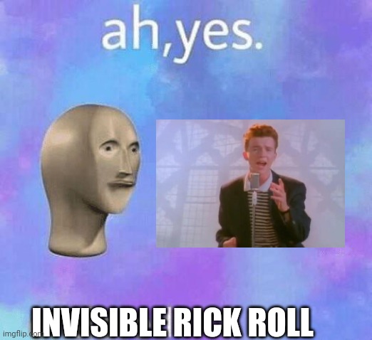 Ah Yes enslaved | INVISIBLE RICK ROLL | image tagged in ah yes enslaved | made w/ Imgflip meme maker