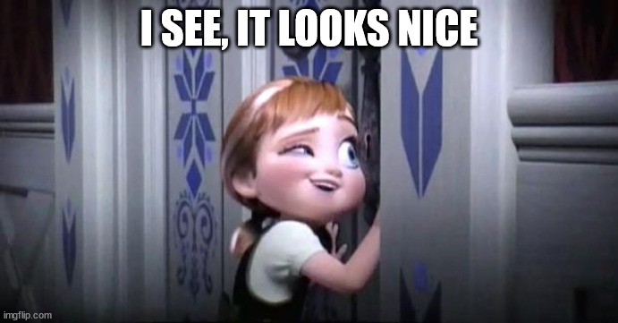 frozen little anna | I SEE, IT LOOKS NICE | image tagged in frozen little anna | made w/ Imgflip meme maker