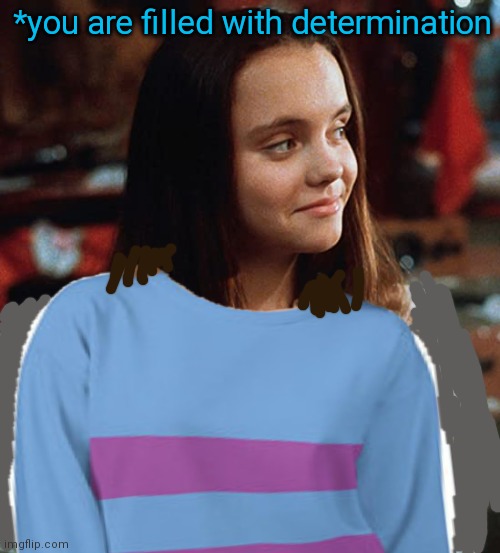 Live action Frisk | *you are filled with determination | image tagged in undertale,frisk,live action version,christina ricci | made w/ Imgflip meme maker