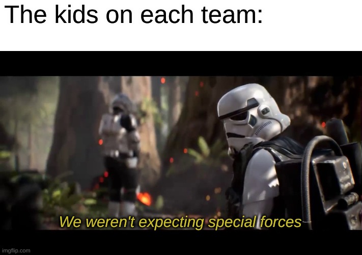 We weren't expecting special forces | The kids on each team: We weren't expecting special forces | image tagged in we weren't expecting special forces | made w/ Imgflip meme maker
