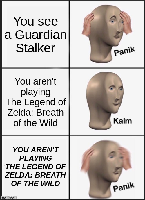 OH GO- zap | You see a Guardian Stalker; You aren't playing The Legend of Zelda: Breath of the Wild; YOU AREN'T PLAYING THE LEGEND OF ZELDA: BREATH OF THE WILD | image tagged in memes,panik kalm panik,the legend of zelda breath of the wild,guardian | made w/ Imgflip meme maker