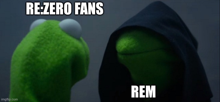 Evil Kermit | RE:ZERO FANS; REM | image tagged in memes,evil kermit | made w/ Imgflip meme maker