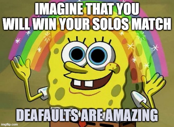 FORTNITE(believe in those poor defaults) | IMAGINE THAT YOU WILL WIN YOUR SOLOS MATCH; DEAFAULTS ARE AMAZING | image tagged in memes,imagination spongebob | made w/ Imgflip meme maker